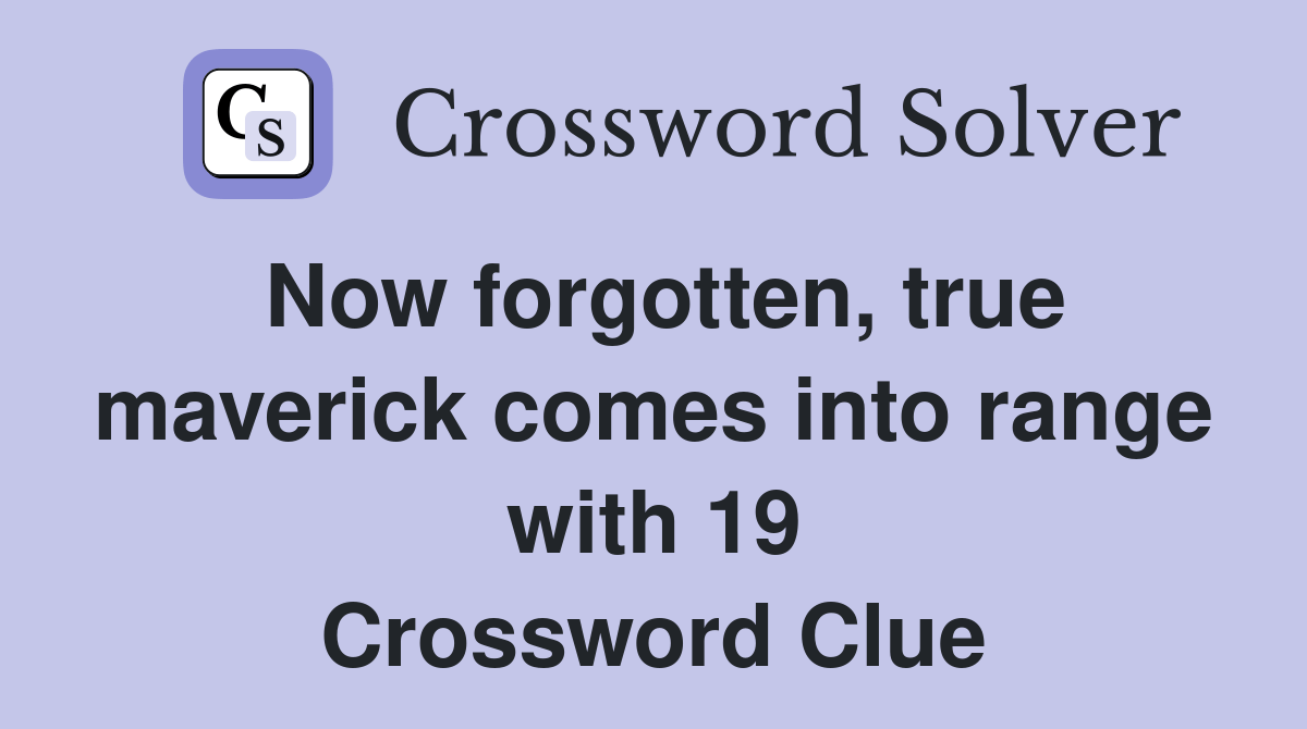 Now true maverick comes into range with 19 Crossword Clue